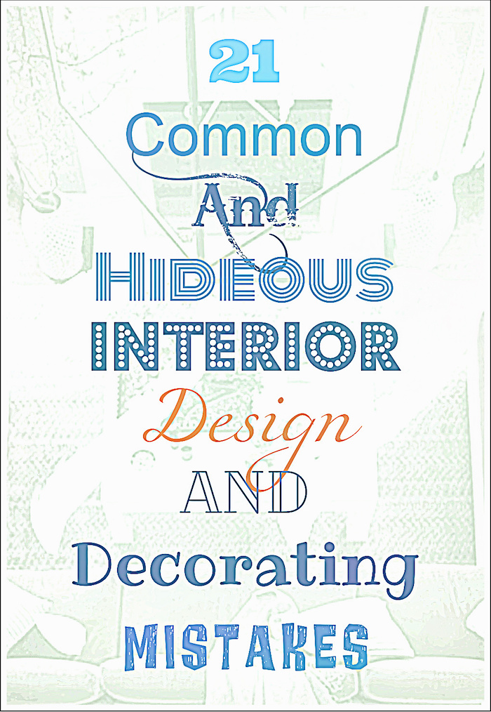 I've made some of these decorating and interior design mistakes. But, I've seen them all.